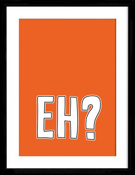 Eh?