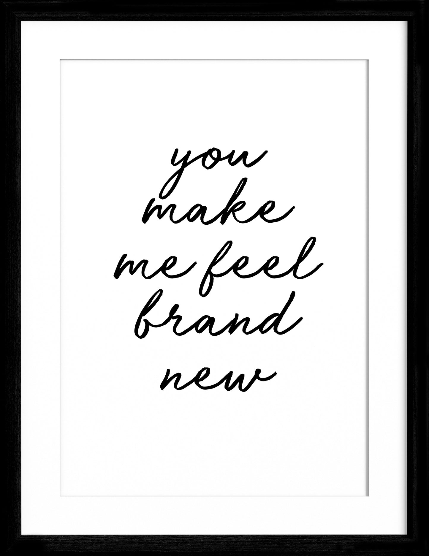 You make me feel brand new