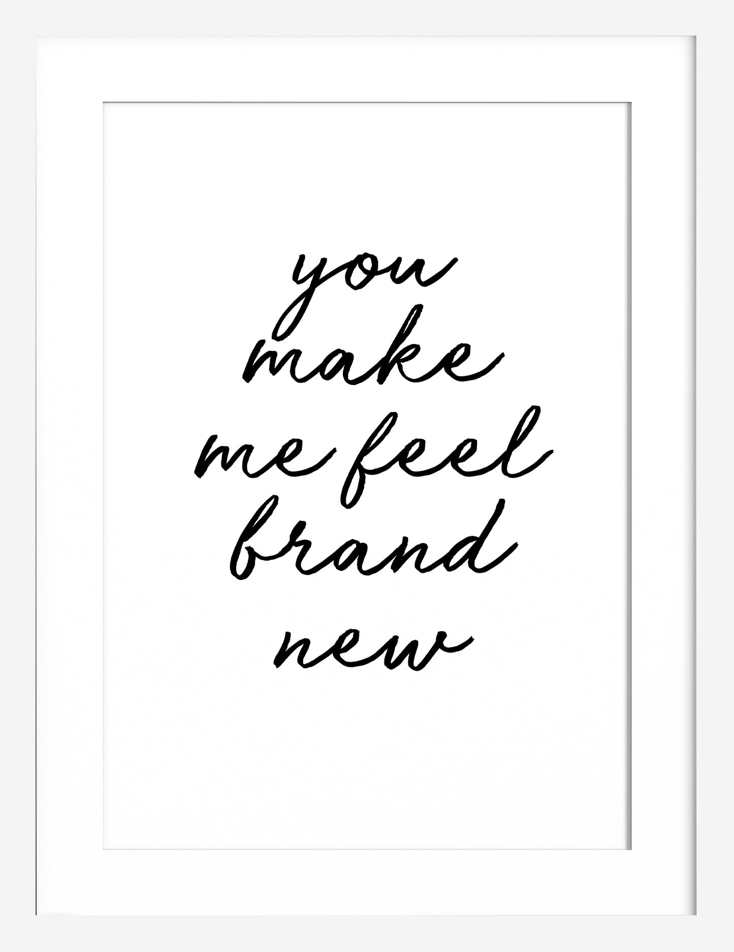 You make me feel brand new